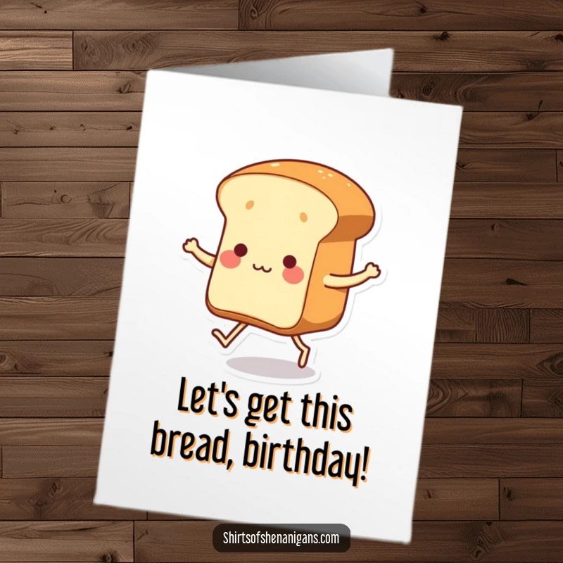Funny Free Printable Birthday Card: a dancing loaf of bread with tiny legs tapping its feet with joy.