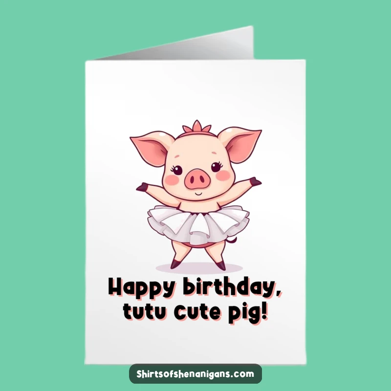 Funny Pig Tutu Free Printable Birthday Card - Ballet Pose Downloadable Fun